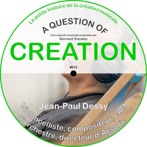 A Question Of Creation N° 0012 – 26.01.2025 – Jean-Paul Dessy : à 5 ans, le violoncelle m’a dit « joue-moi »